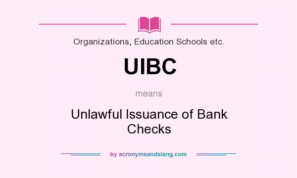 What does UIBC mean? It stands for Unlawful Issuance of Bank Checks
