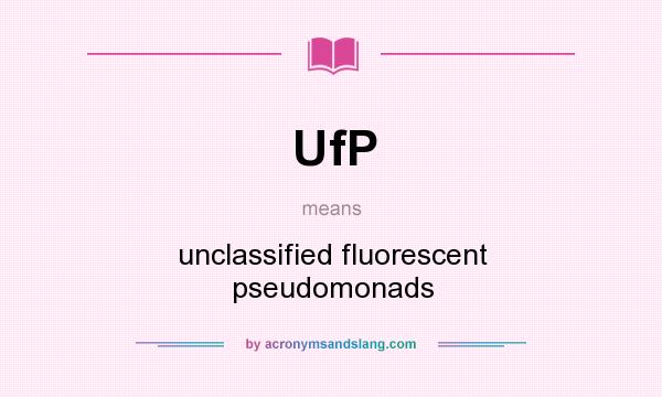 What does UfP mean? It stands for unclassified fluorescent pseudomonads