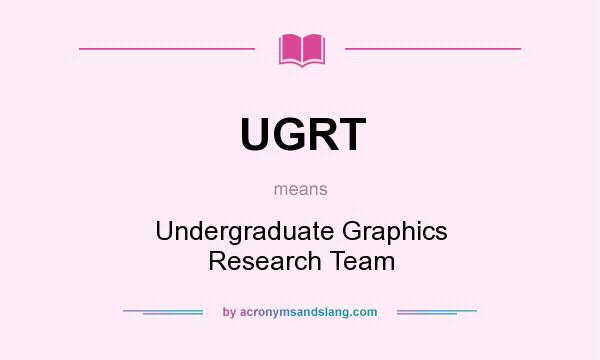 What does UGRT mean? It stands for Undergraduate Graphics Research Team