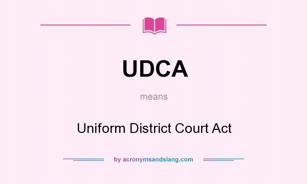 What does UDCA mean? It stands for Uniform District Court Act