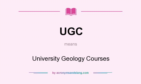 What does UGC mean? It stands for University Geology Courses