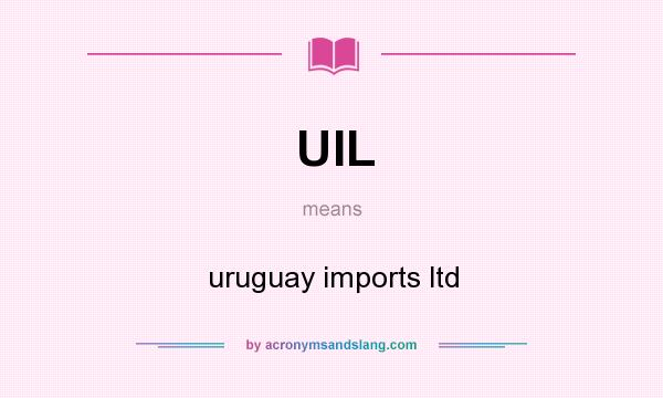 What does UIL mean? It stands for uruguay imports ltd