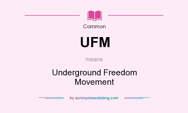What does UFM mean? It stands for Underground Freedom Movement