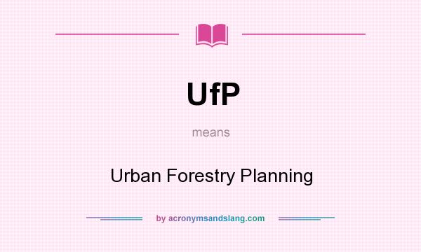 What does UfP mean? It stands for Urban Forestry Planning