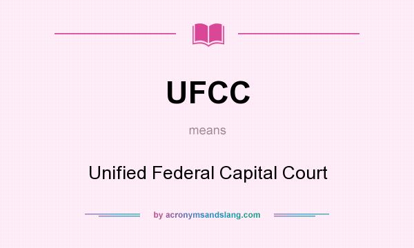 What does UFCC mean? It stands for Unified Federal Capital Court