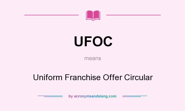 What does UFOC mean? It stands for Uniform Franchise Offer Circular