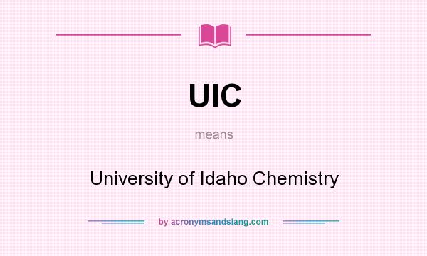 What does UIC mean? It stands for University of Idaho Chemistry