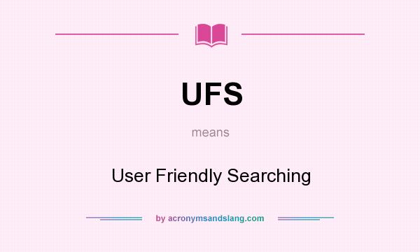 What does UFS mean? It stands for User Friendly Searching