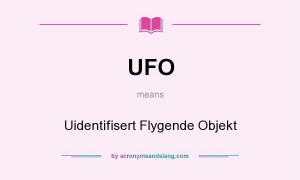 What does UFO mean? It stands for Uidentifisert Flygende Objekt
