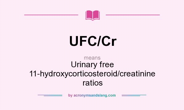 What does UFC/Cr mean? It stands for Urinary free 11-hydroxycorticosteroid/creatinine ratios