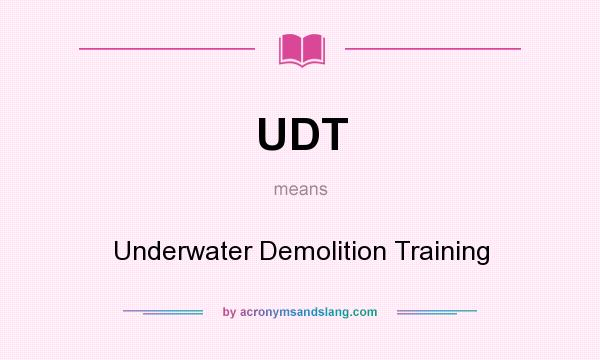 What does UDT mean? It stands for Underwater Demolition Training