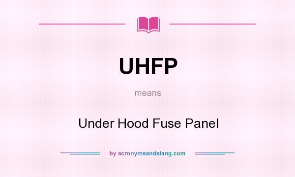 What does UHFP mean? It stands for Under Hood Fuse Panel