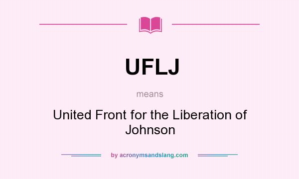 What does UFLJ mean? It stands for United Front for the Liberation of Johnson