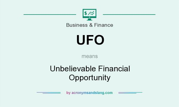 What does UFO mean? It stands for Unbelievable Financial Opportunity