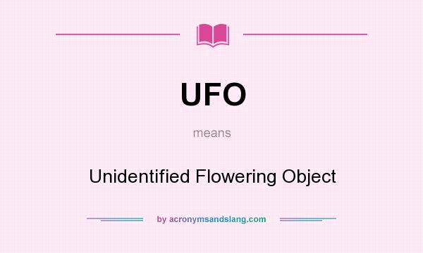 What does UFO mean? It stands for Unidentified Flowering Object