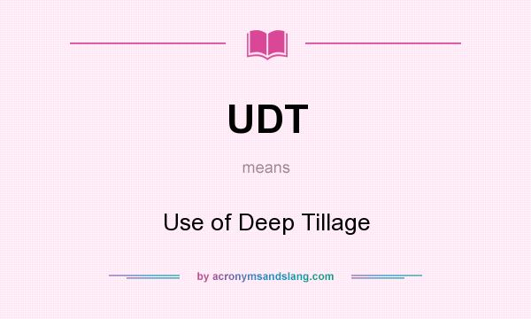 What does UDT mean? It stands for Use of Deep Tillage
