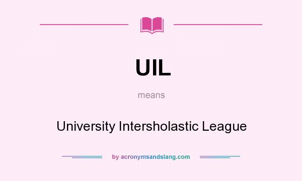 What does UIL mean? It stands for University Intersholastic League