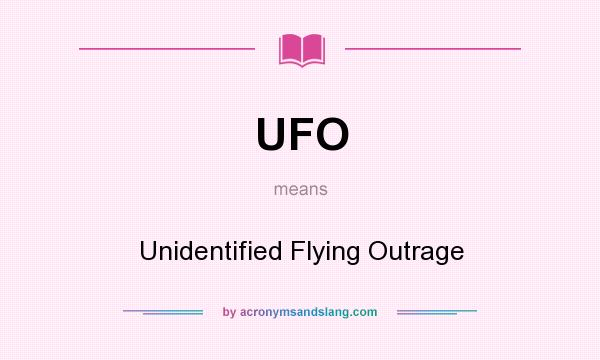 What does UFO mean? It stands for Unidentified Flying Outrage