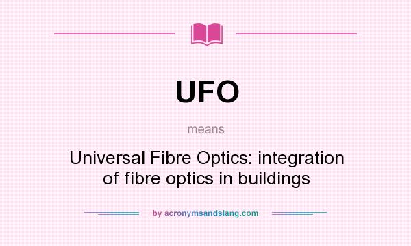 What does UFO mean? It stands for Universal Fibre Optics: integration of fibre optics in buildings