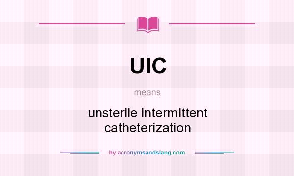 What does UIC mean? It stands for unsterile intermittent catheterization