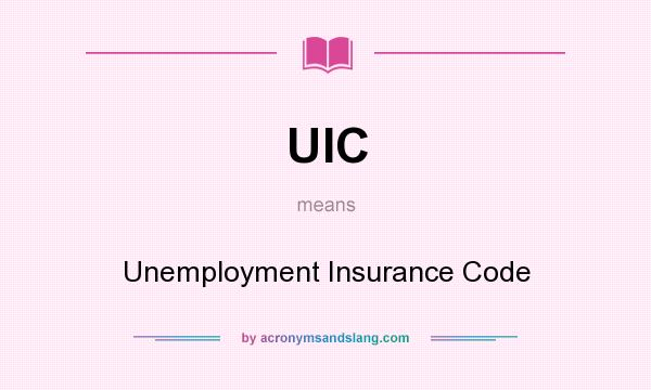 What does UIC mean? It stands for Unemployment Insurance Code