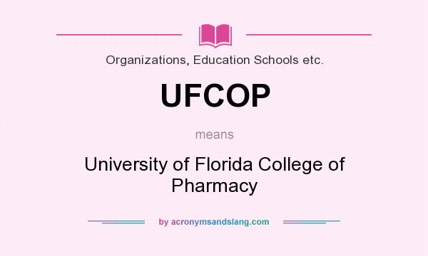 What does UFCOP mean? It stands for University of Florida College of Pharmacy