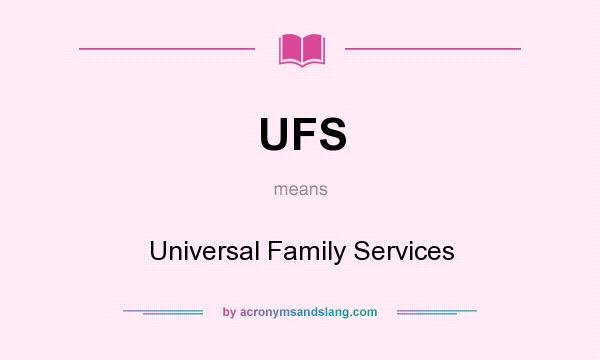 What does UFS mean? It stands for Universal Family Services