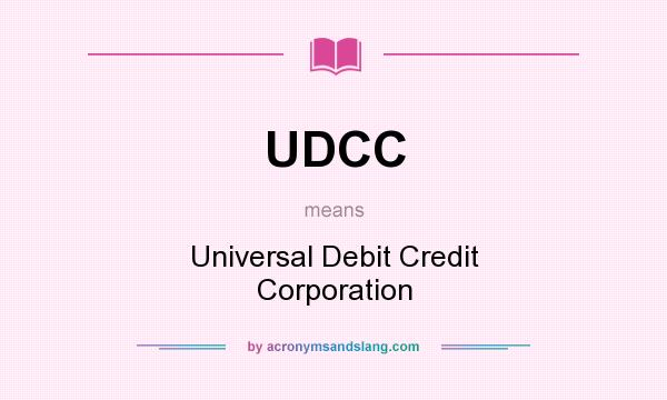 What does UDCC mean? It stands for Universal Debit Credit Corporation
