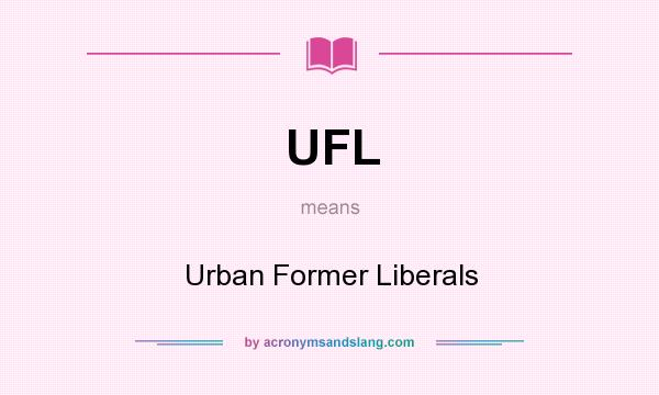 What does UFL mean? It stands for Urban Former Liberals