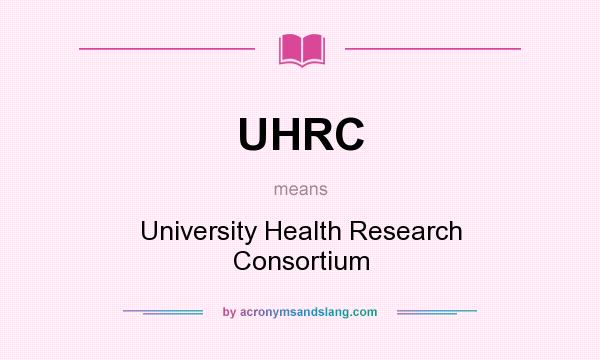 What does UHRC mean? It stands for University Health Research Consortium