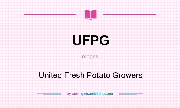 What does UFPG mean? It stands for United Fresh Potato Growers