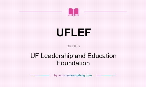 What does UFLEF mean? It stands for UF Leadership and Education Foundation