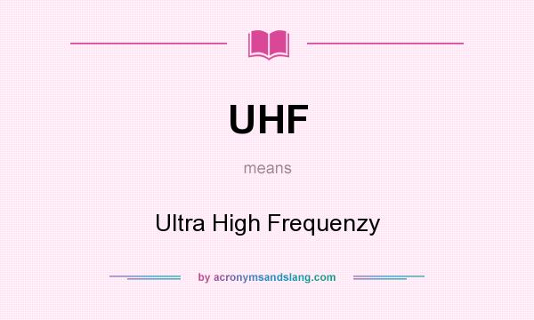 What does UHF mean? It stands for Ultra High Frequenzy