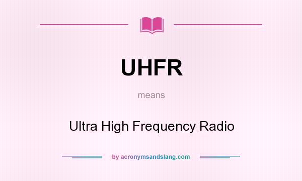 What does UHFR mean? It stands for Ultra High Frequency Radio