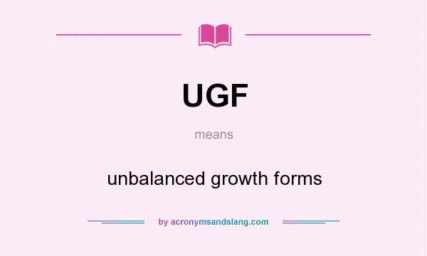 What does UGF mean? It stands for unbalanced growth forms