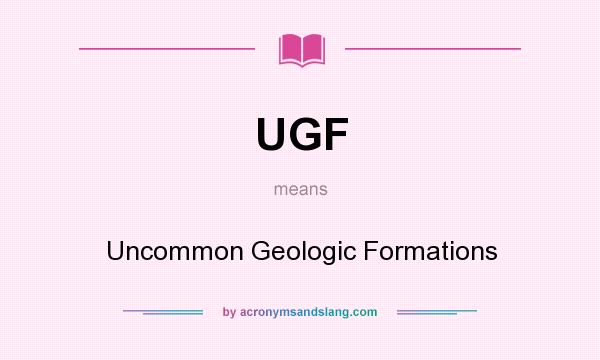 What does UGF mean? It stands for Uncommon Geologic Formations