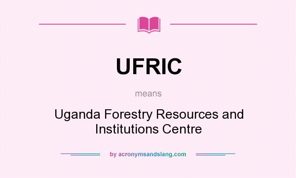 What does UFRIC mean? It stands for Uganda Forestry Resources and Institutions Centre