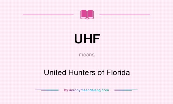 What does UHF mean? It stands for United Hunters of Florida