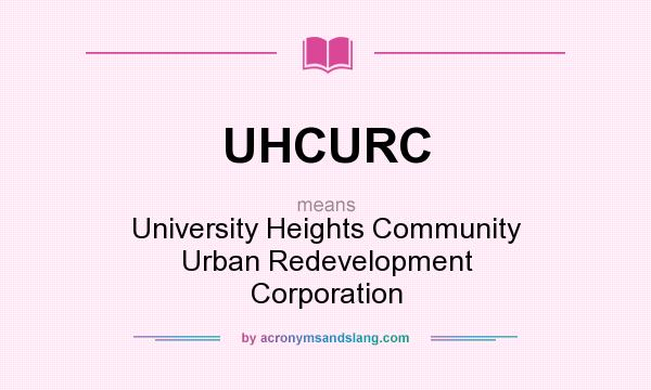 What does UHCURC mean? It stands for University Heights Community Urban Redevelopment Corporation
