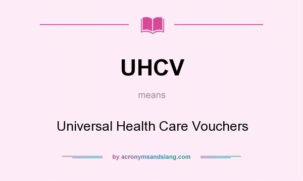 What does UHCV mean? It stands for Universal Health Care Vouchers