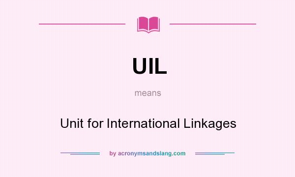What does UIL mean? It stands for Unit for International Linkages