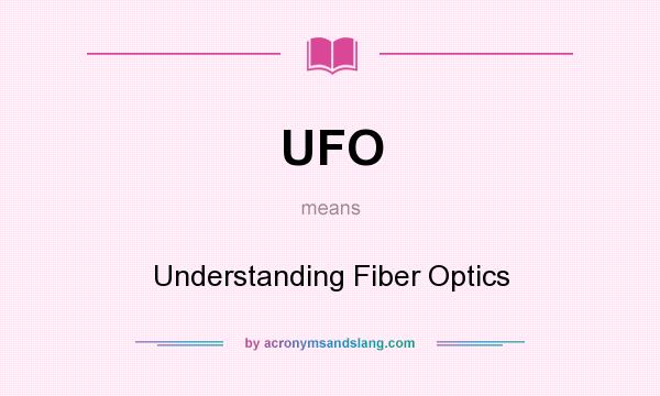 What does UFO mean? It stands for Understanding Fiber Optics