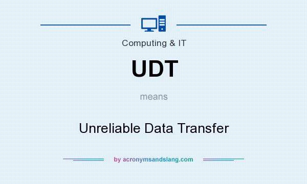 What does UDT mean? It stands for Unreliable Data Transfer