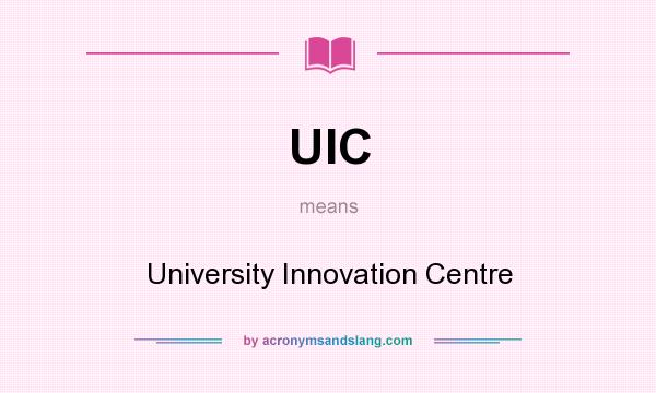 What does UIC mean? It stands for University Innovation Centre