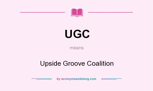 What does UGC mean? It stands for Upside Groove Coalition