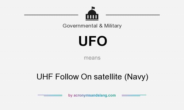 What does UFO mean? It stands for UHF Follow On satellite (Navy)