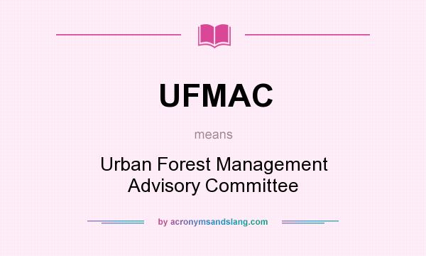 What does UFMAC mean? It stands for Urban Forest Management Advisory Committee