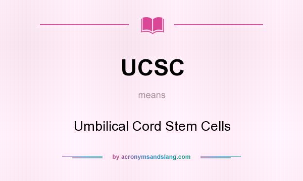 What does UCSC mean? It stands for Umbilical Cord Stem Cells