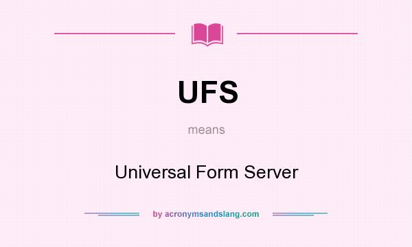 What does UFS mean? It stands for Universal Form Server