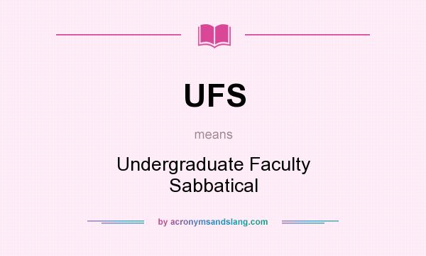 What does UFS mean? It stands for Undergraduate Faculty Sabbatical